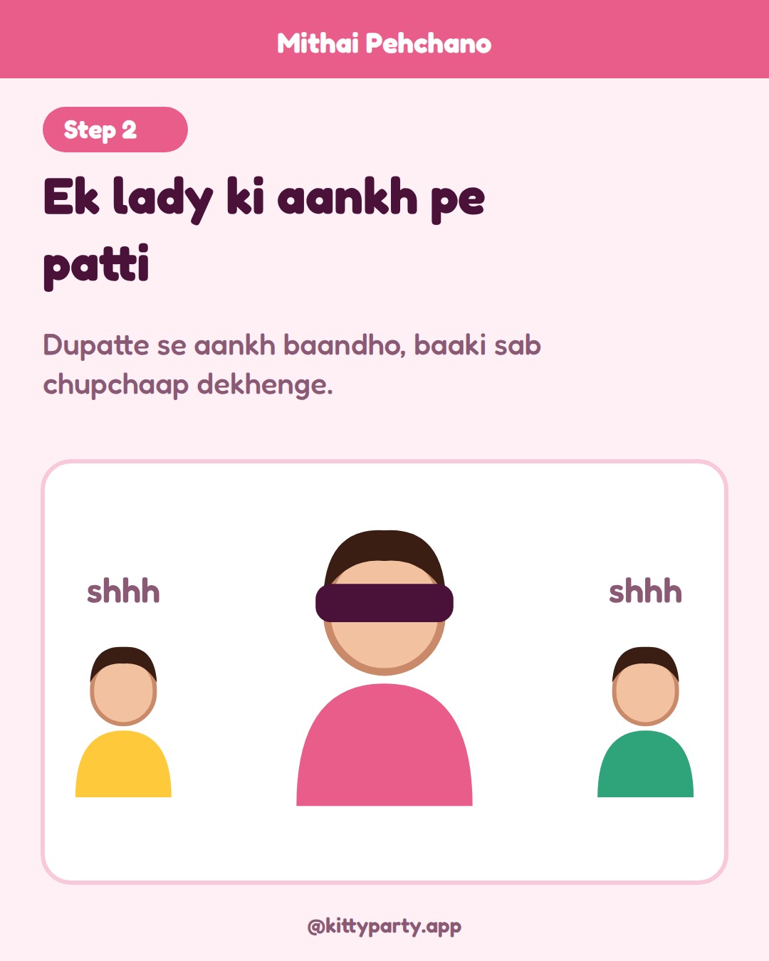 Mithai Pehchano step 2: Blindfold one lady with a dupatta. Everyone else stays quiet and gives no hints.