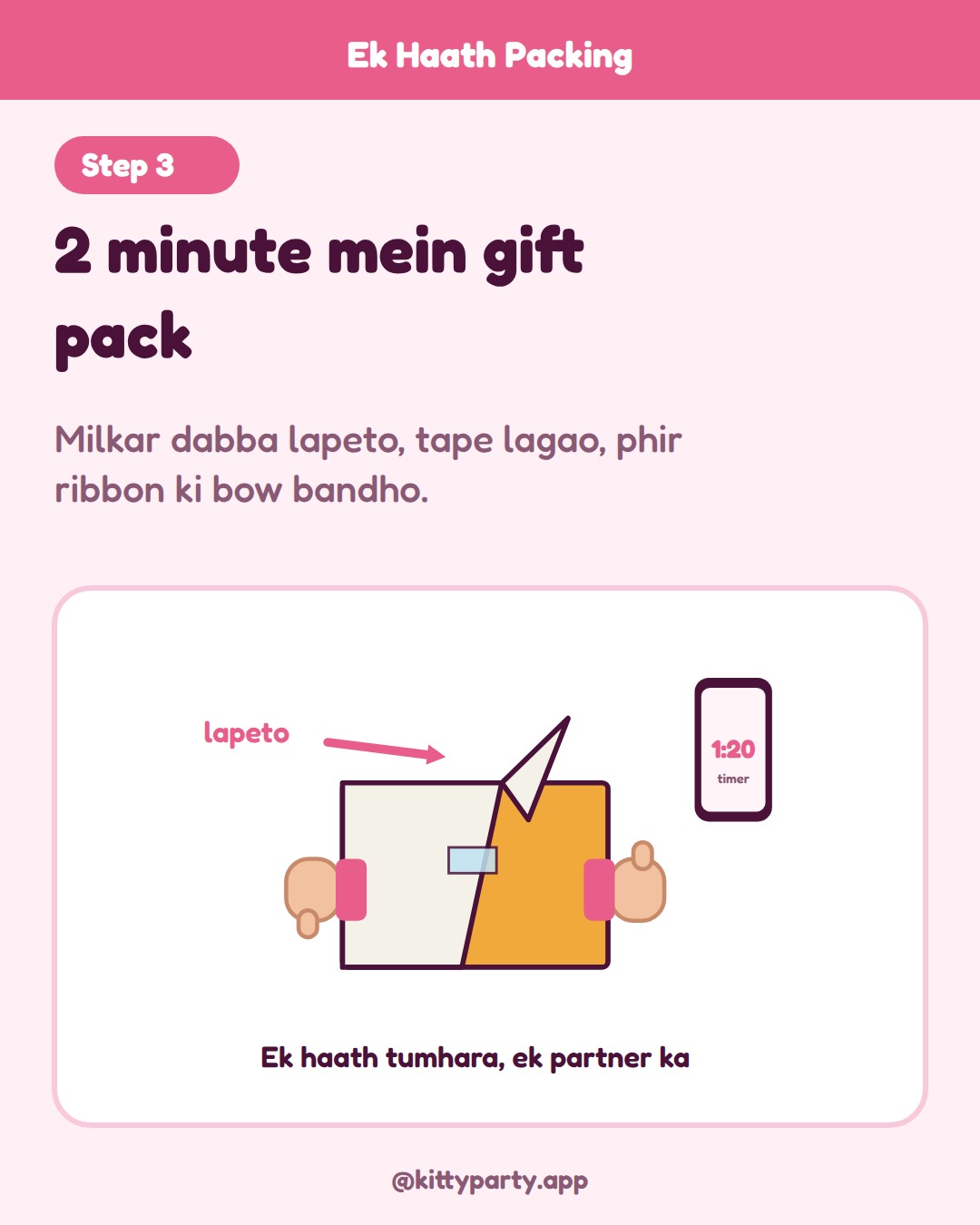 Ek Haath Packing step 3: Start a 2 minute timer. Working together, each pair wraps the box in newspaper, tapes it shut and ties a ribbon bow on top.