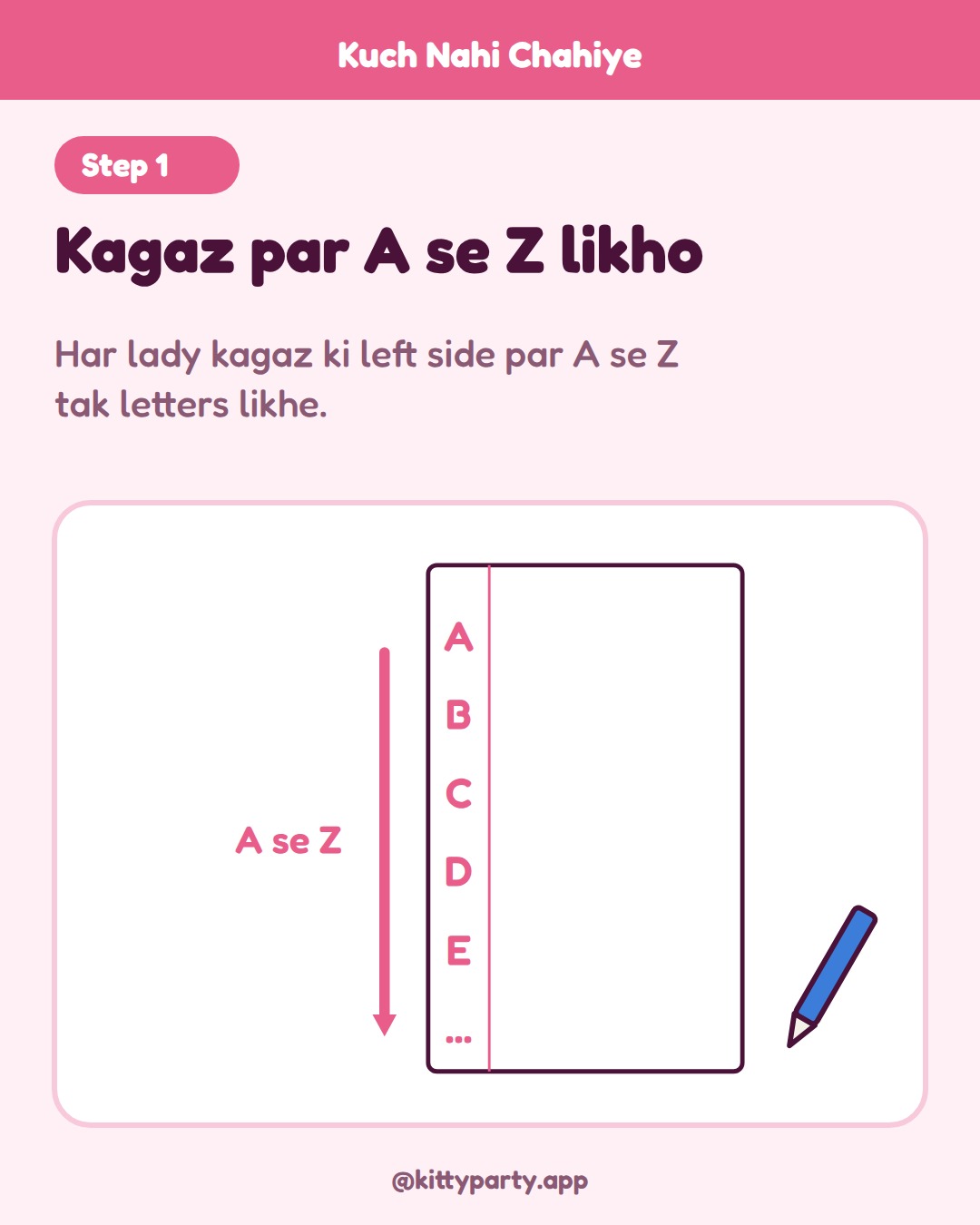 Kuch Nahi Chahiye step 1: Give every lady a sheet of paper and a pen, and have her write the letters A to Z down the left side before the game starts.