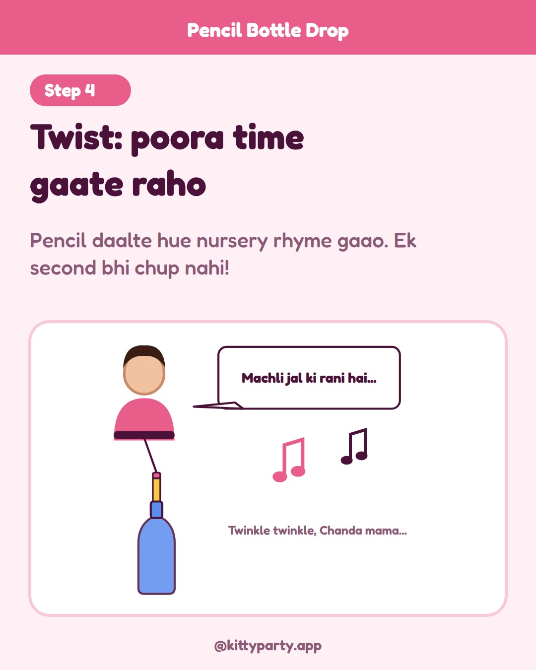 Pencil Bottle Drop step 4: The twist: every player must sing a nursery rhyme (Machli jal ki rani, Twinkle twinkle little star, Chanda mama door ke) the entire time.
